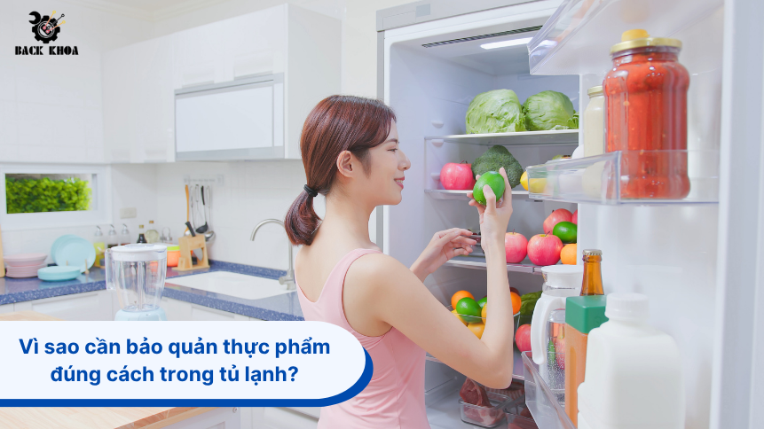 Vì sao cần bảo quản thực phẩm đúng cách trong tủ lạnh