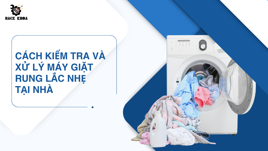 Cách kiểm tra và xử lý trường hợp rung lắc nhẹ tại nhà