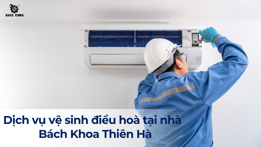 Dịch vụ vệ sinh điều hoà tại nhà uy tín từ Bách Khoa Thiên Hà
