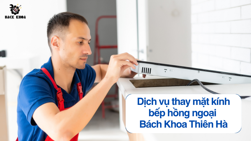 Dịch vụ thay mặt kính bếp hồng ngoại tại nhà của Bách Khoa Thiên Hà